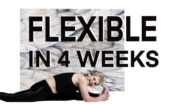 FLEXIBLE IN 4 WEEKS